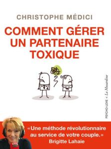 Comment gérer un partenaire toxique - Médici Christophe