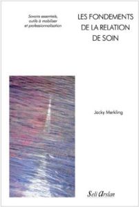 Les fondements de la relation de soin - Merkling Jacky