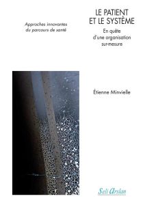 Le patient et le système. En quête d'une organisation sur mesure. Approches innovantes du parcours d - Minvielle Etienne