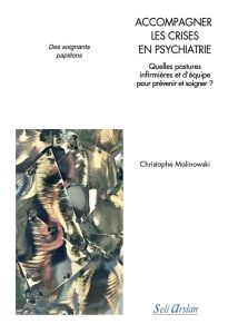 Accompagner les crises en psychiatrie. Quelles postures infirmières et d’équipe pour prévenir et soi - Malinowski Christophe