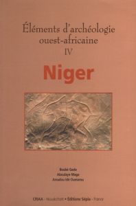 Eléments d'archéologie ouest-africaine. Volume 4, Niger - Gado Boubé - Maga Aboulaye - Ide Oumarou Amadou