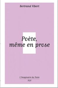 Poète, même en prose - Vibert Bertrand