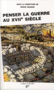 Penser la guerre au XVIIe siècle - Grangé Ninon