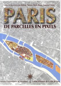 Paris, de parcelles en pixels. Analyse géomatique de l'espace parisien médiéval et moderne - Noizet Hélène - Bove Boris - Costa Laurent