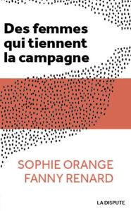 Des femmes qui tiennent la campagne - Renard Fanny - Orange Sophie