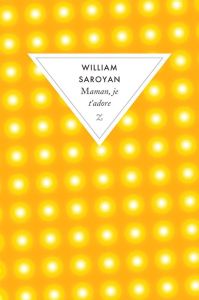 Maman, je t'adore - Saroyan William - Blanchet Annie