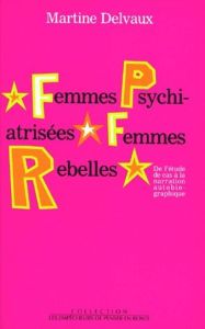 Femmes psychiatrisées, femmes rebelles. De l'étude de cas à la narration autobiographique - Delvaux Martine