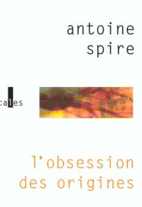 L'OBSESSION DES ORIGINES - SPIRE ANTOINE