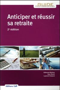 Anticiper et réussir sa retraite. 2e édition - Binhas Edmond - Morel Guy - Delprat Laurent