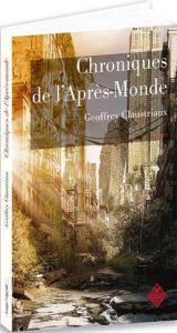 Chroniques de l'après-monde - Claustriaux Geoffrey