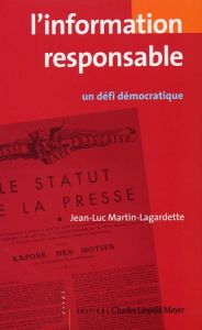 L'information responsable . Un défi démocratique - Martin-Lagardette Jean-Luc