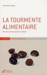 La tourmente alimentaire. Pour une politique agricole mondiale - Calame Matthieu - Mouchet Christian - Calame Pierr