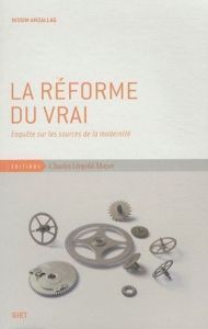 La réforme du vrai. Enquête sur les sources de la modernité - Amzallag Nissim - Calame Matthieu - Jacquemart Fré