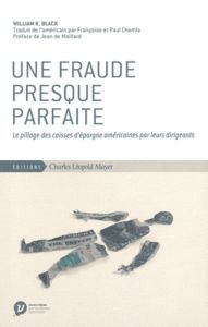 Une fraude presque parfaite. Le pillage des caisses d'épargne américaines par leurs dirigeants - Black William K. - Chemla Françoise - Chemla Paul