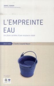 L'empreinte eau. Les faces cachées d'une ressource vitale - Zimmer Daniel - Marsily Ghislain de