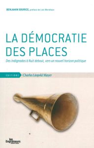 La démocratie des places. Des Indignados à Nuit debout, vers un nouvel horizon politique - Sourice Benjamin - Blondiaux Loïc