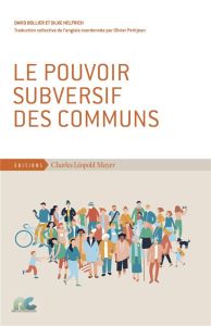 Le pouvoir subversif des communs - Bollier David - Helfrich Silke - Petitjean Olivier