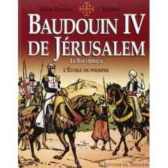 Baudoin IV de Jérusalem. Le roi lépreux %3B L'étoile de pourpre - Dalens Serge