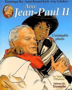 Avec Jean-Paul II Tome 2 : L'infatigable pèlerin - Bar Dominique - Koch Louis-Bernard - Lehideux Guy