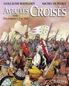 Avec les croisés Tome 1 : Des origines à 1162 - Berteloot Guillaume - Peyret Michel de