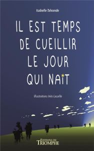 Il est temps de cueillir le jour qui naît - Talvande Isabelle - Lacaille Inès - Rougé Matthieu