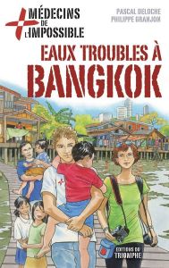 Eaux troubles à Bangkok. Médecins de l'impossible - Deloche Pascal - Granjon Philippe