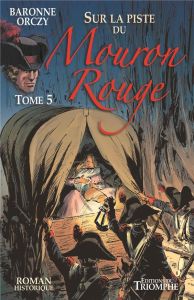 Le Mouron Rouge Tome 5 : Sur la piste du Mouron Rouge - Orczy Emmuska - La Blache Anne de - Garcia Frédéri