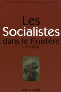 Les Socialistes dans le Finistère (1905-2005) - Lucas Maurice - Bougeard Christian - Gramoullé Gil