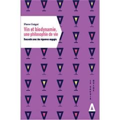 Vin et biodynamie, une philosophie de vie. Rencontre avec des vignerons engagés - Guigui Pierre - Florin Jean-Michel - Zigliara Laur