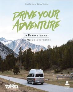 Drive your adventure. La France en van des Alpes à la Normandie - Ferrari Chloé - Yildirim Gürkan