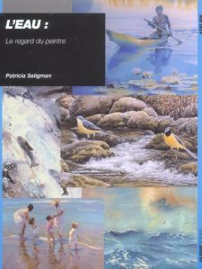 L'eau. Le regard du peintre - Seligman Patricia - Tittensor John