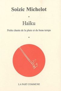 Haïku. Petits chants de la pluie et du beau temps - Michelot Soizic