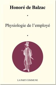 Physiologie de l'employé - Balzac Honoré de - Bazantay Pierre