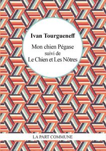 Mon chien Pégase suivi de Le Chien et Les Nôtres - Tourgueniev Ivan - Gogibu Vincent