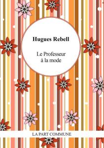 Le professeur à la mode . Suivi de Gringalette - Rebell Hugues - Gogibu Vincent