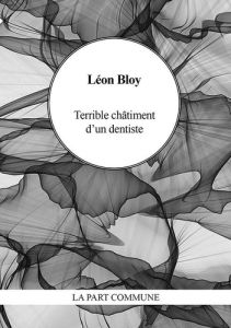 Terrible châtiment d'un dentiste - Bloy Léon - Javourez Franck