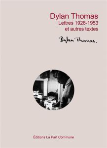 Lettres 1926-1953. Et autres textes - Thomas Dylan - Nédélec Ronan