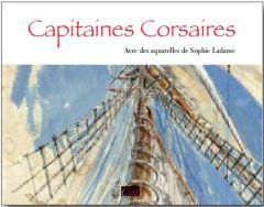 Capitaines Corsaires. Audaces, fortunes et infortunes - LADAME SOPHIE