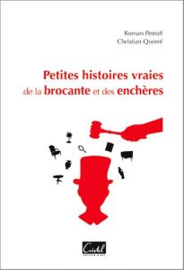 Petites histoires vraies de la brocante et des enchères - Petroff Roman - Querré Christian