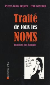 Traité de tous les noms. Histoire de mots marquants - Desprez Pierre-Louis - Gavriloff Ivan