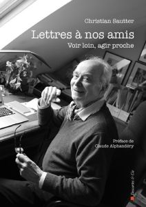 Lettres à nos amis. Voir loin, agir proche - Sautter Christian - Alphandéry Claude