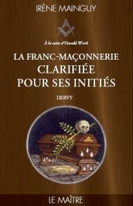 La Franc-maçonnerie clarifiée pour ses initiés. Tome 3 - Le maitre - Mainguy Irène