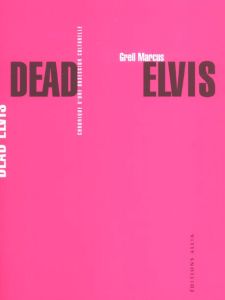 DEAD ELVIS - CHRONIQUE D'UNE OBSESSION CULTURELLE - MARCUS GREIL