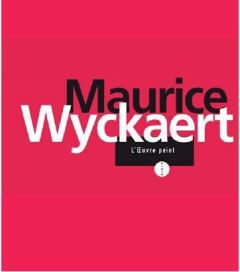 Maurice Wyckaert. L'oeuvre peint - Wyckaert Maurice - Berréby Gérard - Orhan Danielle