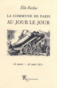 La Commune de Paris au jour le jour. 19 mars - 28 mai 1871 - Reclus Elie