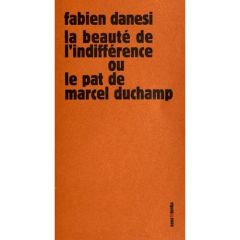 La beauté de l'indifférence ou Le pat de Marcel Duchamp - Danesi Fabien