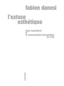 L'extase esthétique. Jean Baudrillard et la consommation/consumation de l'art - Danesi Fabien