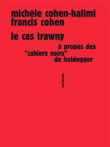 Le cas Trawny. A propos des "Cahiers noirs" de Heidegger - Cohen-Halimi Michèle - Cohen Francis