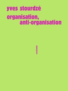 Organisation, anti-organisation - Stourdzé Yves