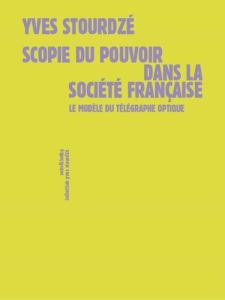 Scopie du pouvoir dans la société française. Le modèle du télégraphe optique - Stourdzé Yves